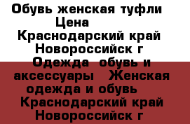 Обувь женская туфли › Цена ­ 500 - Краснодарский край, Новороссийск г. Одежда, обувь и аксессуары » Женская одежда и обувь   . Краснодарский край,Новороссийск г.